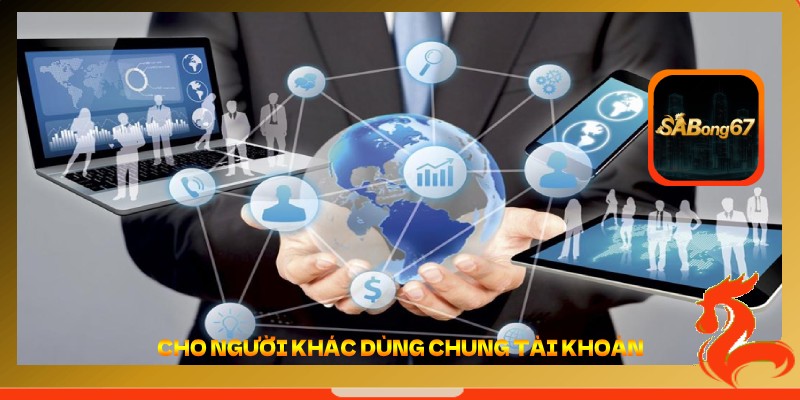 Cho người khác dùng chung tài khoản