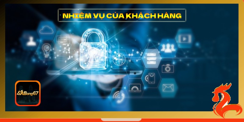 Nhiệm vụ của khách hàng trong việc thực hiện chính sách bảo mật tại SABONG67