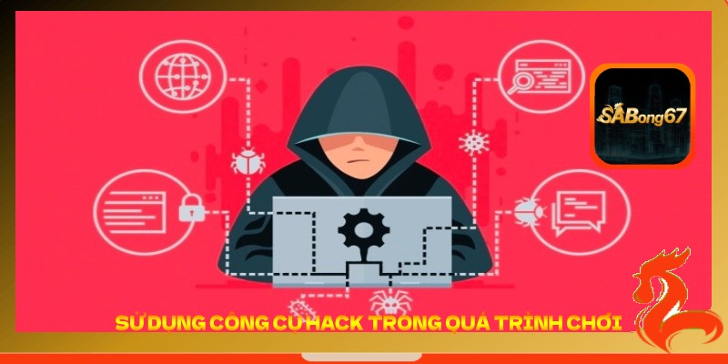 Sử dụng công cụ hack trong quá trình chơi