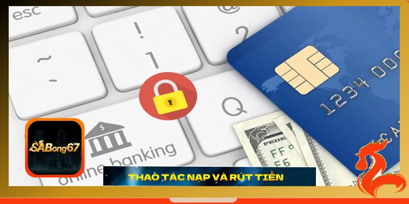 Thao tác nạp và rút tiền